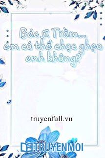 Bác Sĩ Trầm Em Có Thể Chọc Ghẹo Anh Không?