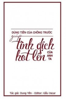 Dùng Tiền Của Chồng Trước Giúp Tình Địch Của Anh Ta HOT Lên