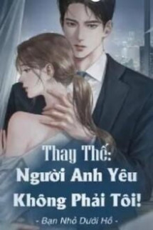 Thay Thế: Người Anh Yêu Không Phải Tôi!