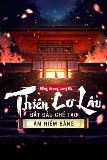 Thiên Cơ Lâu: Bắt Đầu Chế Tạo Âm Hiểm Bảng